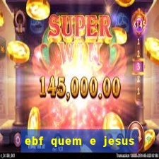 ebf quem e jesus ebf jesus meu super heroi